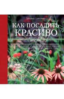 Татьяна Шиканян - Как посадить красиво. Дизайн с растениями для начинающих обложка книги Татьяна Шиканян - Как посадить красиво. Дизайн с растениями для начинающих обложка книги