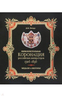 Дмитрий Петерс - Первопрестольная. Коронация российских императоров. 1724-1896. Медали и жетоны. Сборник документов обложка книги Дмитрий Петерс - Первопрестольная. Коронация российских императоров. 1724-1896. Медали и жетоны. Сборник документов обложка книги