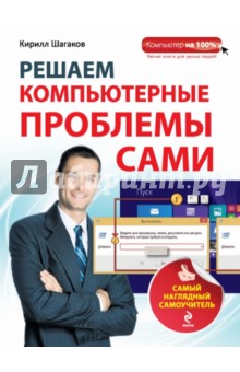 Решаем компьютерные проблемы сами. Самый наглядный самоучитель