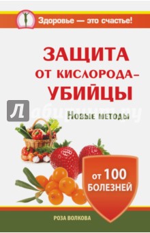 Роза Волкова - Защита от кислорода-убийцы. Новые методы от 100 болезней обложка книги Роза Волкова - Защита от кислорода-убийцы. Новые методы от 100 болезней обложка книги