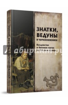 Мороз, Петров - Знатки, ведуны и чернокнижники. Колдовство и бытовая магия на Русском Севере обложка книги Мороз, Петров - Знатки, ведуны и чернокнижники. Колдовство и бытовая магия на Русском Севере обложка книги