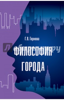 Галина Горнова - Философия города. Монография обложка книги Галина Горнова - Философия города. Монография обложка книги