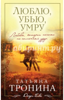 Татьяна Тронина - Люблю, убью, умру обложка книги Татьяна Тронина - Люблю, убью, умру обложка книги