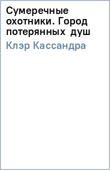 Кассандра Клэр - Сумеречные охотники. Город потерянных душ обложка книги Кассандра Клэр - Сумеречные охотники. Город потерянных душ обложка книги