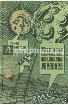 Роман Арбитман - Как мы с генералиссимусом пилили Луну. Первая попытка мемуаров обложка книги Роман Арбитман - Как мы с генералиссимусом пилили Луну. Первая попытка мемуаров обложка книги