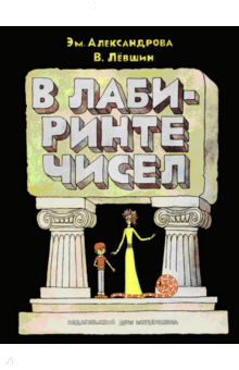 Левшин, Александрова - В лабиринте чисел. Путешествия от А до Я со всеми остановками обложка книги Левшин, Александрова - В лабиринте чисел. Путешествия от А до Я со всеми остановками обложка книги