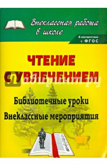 Чтение с увлечением: библиотечные уроки, внеклассные мероприятия. ФГОС