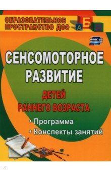 Сенсомоторное развитие детей раннего возраста: программа, конспекты занятий - Татьяна Высокова