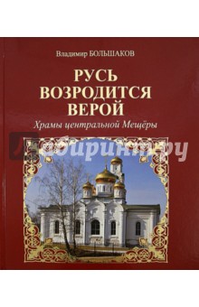 Русь возродится верой. Храмы центральной Мещеры - Владимир Большаков