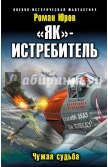 Роман Юров - "Як"-истребитель. Чужая судьба обложка книги Роман Юров - "Як"-истребитель. Чужая судьба обложка книги