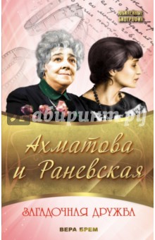 Вера Брем - Ахматова и Раневская. Загадочная дружба обложка книги Вера Брем - Ахматова и Раневская. Загадочная дружба обложка книги