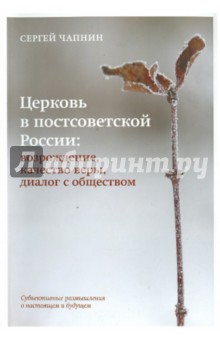 Церковь в постсоветской России. Возрождение, качество веры, диалог с обществом - Сергей Чапнин