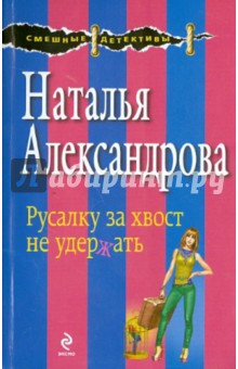 Русалку за хвост не удержать - Наталья Александрова