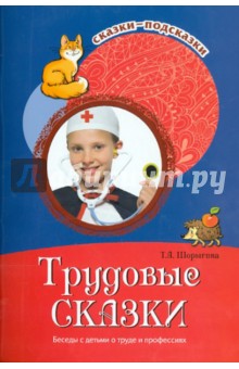 Трудовые сказки. Беседы с детьми о труде и профессиях - Татьяна Шорыгина