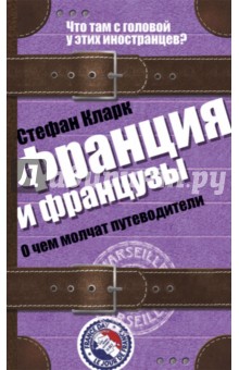 Франция и французы. О чем молчат путеводители - Стефан Кларк Франция и французы. О чем молчат путеводители - Стефан Кларк