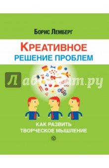 Борис Лемберг - Креативное решение проблем. Как развить творческое мышление обложка книги Борис Лемберг - Креативное решение проблем. Как развить творческое мышление обложка книги