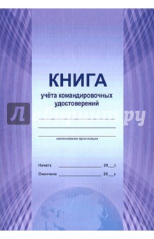 Книга учета командировочных удостоверений Книга учета командировочных удостоверений