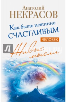 Анатолий Некрасов - Живые мысли. Человек. Как быть истинно счастливым обложка книги Анатолий Некрасов - Живые мысли. Человек. Как быть истинно счастливым обложка книги
