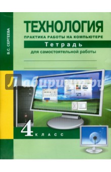 Технология. 4 класс. Практика работы на компьютере. Тетрадь - Вероника Сергеева