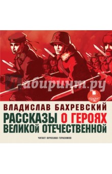 Владислав Бахревский - Рассказы о героях Великой Отечественной (CDmp3) Владислав Бахревский - Рассказы о героях Великой Отечественной (CDmp3)