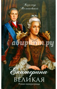 Казимир Валишевский - Екатерина Великая. Роман императрицы обложка книги Казимир Валишевский - Екатерина Великая. Роман императрицы обложка книги