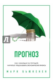 Прогноз. Как, наблюдая за погодой, научиться предсказывать экономические кризисы - Марк Бьюкенен