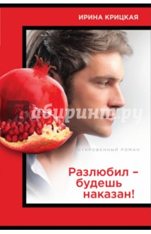 Ирина Крицкая - Разлюбил - будешь наказан! обложка книги Ирина Крицкая - Разлюбил - будешь наказан! обложка книги
