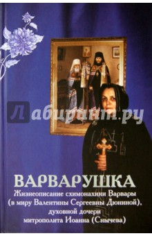 Варварушка. Жизнеописание схимонахини Варвары (в миру Валентины Сергеевны Дюниной) Варварушка. Жизнеописание схимонахини Варвары (в миру Валентины Сергеевны Дюниной)