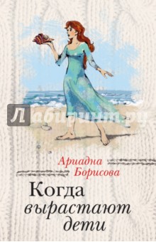 Когда вырастают дети - Ариадна Борисова