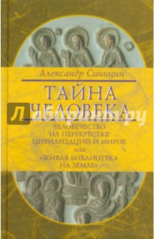 Тайна человека: человечество на перекрестке цивилизаций и миров, или Живая библиотека на Земле - Александр Синицин