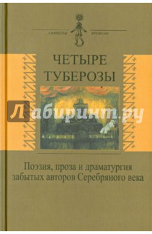 Четыре туберозы. Поэзия, проза и драматургия забытых авторов Серебряного века