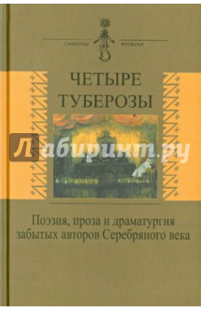 Четыре туберозы. Поэзия, проза и драматургия забытых авторов Серебряного века