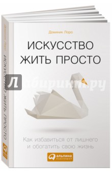Доминик Лоро - Искусство жить просто. Как избавиться от лишнего и обогатить свою жизнь обложка книги Доминик Лоро - Искусство жить просто. Как избавиться от лишнего и обогатить свою жизнь обложка книги