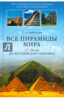 Все пирамиды мира. От Гизы до Боснийских пирамид - Семир Османагич