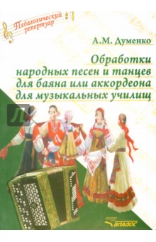 Обработки народных песен и танцев для баяна или аккордеона для музыкальных училищ - Анатолий Думенко
