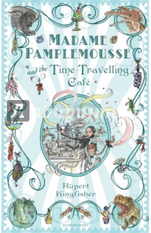 Madame Pamplemousse and the Time-Travelling Cafe - Rupert Kingfisher