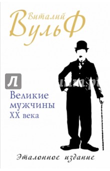 Виталий Вульф - Великие мужчины XX века. Эталонное издание обложка книги Виталий Вульф - Великие мужчины XX века. Эталонное издание обложка книги