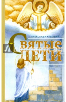 Святые дети. Рассказы для детей и юношества - Александр Худошин