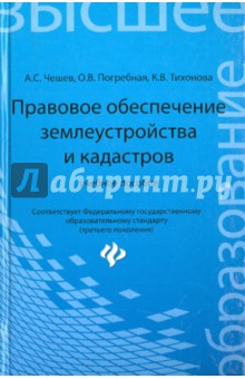 Правовое обеспечение землеустройства и кадастров. Учебное пособие - Чешев, Погребная, Тихонова