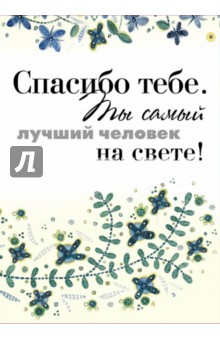 Спасибо тебе. Ты самый лучший человек на свете!