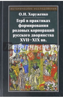 Герб в практиках формирования родовых корпораций русского дворянства XVII-XIX вв. - Олег Хоруженко