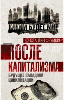 Константин Фрумкин - После капитализма. Будущее западной цивилизации обложка книги Константин Фрумкин - После капитализма. Будущее западной цивилизации обложка книги