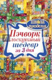 Пэчворк. Лоскутный шедевр за 3 дня обложка книги Пэчворк. Лоскутный шедевр за 3 дня обложка книги