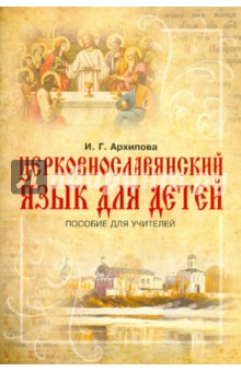 Церковнославянский язык для детей. Пособие для учителей - Ирина Архипова