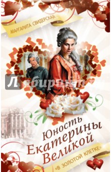 Маргарита Свидерская - Юность Екатерины Великой. "В золотой клетке" обложка книги Маргарита Свидерская - Юность Екатерины Великой. "В золотой клетке" обложка книги