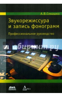 Звукорежиссура и запись фонограмм. Профессиональное руководство - Анатолий Севашко