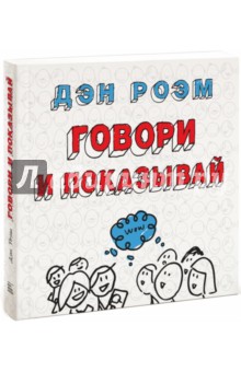 Дэн Роэм - Говори и показывай. Как сделать выдающуюся презентацию, используя визуальные образы обложка книги Дэн Роэм - Говори и показывай. Как сделать выдающуюся презентацию, используя визуальные образы обложка книги