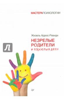 Жизель Аррюс-Ревиди - Незрелые родители и взрослые дети обложка книги Жизель Аррюс-Ревиди - Незрелые родители и взрослые дети обложка книги