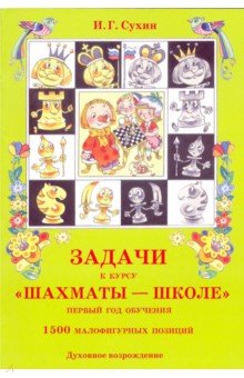 Игорь Сухин - Задачи к курсу "Шахматы - школе". Первый год обучения. 1500 малофигурных позиций обложка книги Игорь Сухин - Задачи к курсу "Шахматы - школе". Первый год обучения. 1500 малофигурных позиций обложка книги
