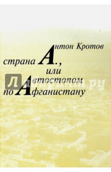 Страна А., или Автостопом по Афганистану - Антон Кротов